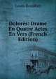 Dolores: Drame En Quatre Actes En Vers (French Edition), Louis Bouilhet 