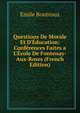 Questions De Morale Et D'?ducation: Conf?rences Faites a L'?cole De Fontenay-Aux-Roses (French Edition), Emile Boutroux 