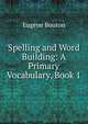 Spelling and Word Building: A Primary Vocabulary, Book 1, Eugene Bouton 