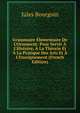 Grammaire ?l?mentaire De L'Ornement: Pour Servir ? L'Histoire, ? La Th?orie Et ? La Pratique Des Arts Et ? L'Enseignement (French Edition), Jules Bourgoin 