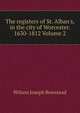 The registers of St. Alban's, in the city of Worcester. 1630-1812 Volume 2, Wilson Joseph Bowstead 