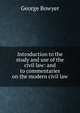 Introduction to the study and use of the civil law: and to commentaries on the modern civil law, George Bowyer 