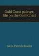 Gold Coast palaver; life on the Gold Coast, Louis Patrick Bowler 
