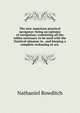 The new American practical navigator: being an epitome of navigation; containing all the tables necessary to be used with the Nautical almanac in . and keeping a complete reckoning at sea ., Nathaniel Bowditch 
