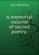 A memorial volume of sacred poetry;, Bowring John 
