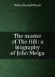 The master of The Hill: a biography of John Meiga, Walter Russell Bowie 