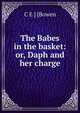 The Babes in the basket: or, Daph and her charge, C E ] [Bowen 