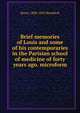Brief memories of Louis and some of his contemporaries in the Parisian school of medicine of forty years ago. microform, Henry 1808-1892 Bowditch 