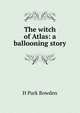 The witch of Atlas: a ballooning story, H Park Bowden 