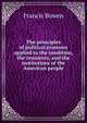 The principles of political economy applied to the condition, the resources, and the institutions of the American people, Francis Bowen 