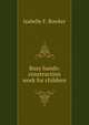 Busy hands: construction work for children, Isabelle F. Bowker 
