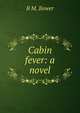 Cabin fever: a novel, B M. Bower 