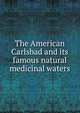The American Carlsbad and its famous natural medicinal waters, 