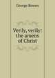 Verily, verily: the amens of Christ, George Bowen 