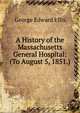 A History of the Massachusetts General Hospital: (To August 5, 1851.), Ellis George Edward 