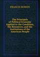 The Principels of Political Economy Applied to the Condition, the Resources, and the Institutions of the American People, Francis Bowen 