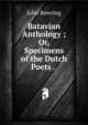 Batavian Anthology ; Or, Specimens of the Dutch Poets . ., Bowring John 