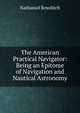 The American Practical Navigator: Being an Epitome of Navigation and Nautical Astronomy, Nathaniel Bowditch 