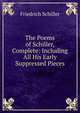 The Poems of Schiller, Complete: Including All His Early Suppressed Pieces, Schiller Friedrich 