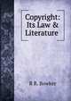 Copyright: Its Law & Literature ., R R. Bowker 