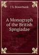 A Monograph of the British Spngiadae, J S. Bowerbank 