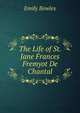 The Life of St. Jane Frances Fremyot De Chantal, Emily Bowles 