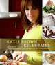 Katie Brown Celebrates: Simple and Spectacular Parties All Year Round, Brown Katie 