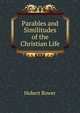 Parables and Similitudes of the Christian Life, Hubert Bower 