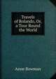 Travels of Rolando, Or, a Tour Round the World, Anne Bowman 