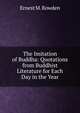 The Imitation of Buddha: Quotations from Buddhist Literature for Each Day in the Year, Ernest M. Bowden 