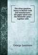 The silver question. Injury to British trade and manufactures: the paper which won the Bimetallic prize . together with, George Jamieson 