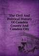 The Civil And Political History Of Camden County And Camden City, 