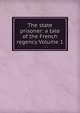 The state prisoner: a tale of the French regency Volume 1, 