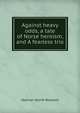 Against heavy odds, a tale of Norse heroism, and A fearless trio, Boyesen Hjalmar Hjorth 