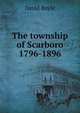 The township of Scarboro 1796-1896, David Boyle 