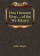 How I became King . . . of the Wa-Kikuyu, John Boyes 