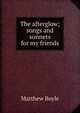 The afterglow; songs and sonnets for my friends, Matthew Boyle 