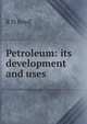 Petroleum: its development and uses, R N Boyd 