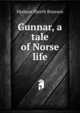 Gunnar, a tale of Norse life, Boyesen Hjalmar Hjorth 