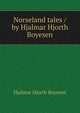 Norseland tales / by Hjalmar Hjorth Boyesen, Boyesen Hjalmar Hjorth 