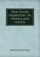 Coal mines inspection: its history and results, Robert Nelson Boyd 