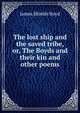 The lost ship and the saved tribe, or, The Boyds and their kin and other poems, James Shields Boyd 