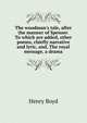 The woodman's tale, after the manner of Spenser. To which are added, other poems, chiefly narrative and lyric, and, The royal message, a drama, Henry Boyd 
