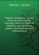 History of peace. Comp. from governmental records, official reports, treaties, conventions, peace conferences and arbitrations, Homer L. Boyle 