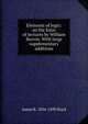Elements of logic: on the basis of lectures by William Barron. With large supplementary additions, James R. 1804-1890 Boyd 