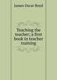 Teaching the teacher; a first book in teacher training, James Oscar Boyd 