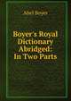 Boyer's Royal Dictionary Abridged: In Two Parts, Abel Boyer 