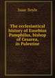 The ecclesiastical history of Eusebius Pamphilus, bishop of Cesarea, in Palestine, Isaac Boyle 