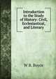 Introduction to the Study of History: Civil, Ecclesiastical, and Literary, W B. Boyce 