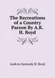 The Recreations of a Country Parson By A.K.H. Boyd., Andrew Kennedy H. Boyd 